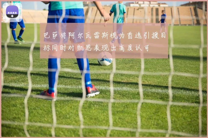 巴萨将阿尔瓦雷斯视为首选引援目标同时对凯恩表现出高度认可